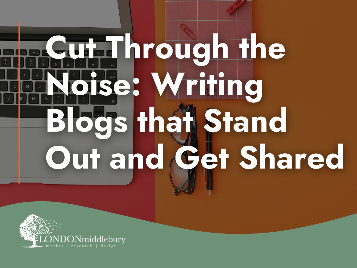 Cut Through the Noise: Writing Blogs that Stand Out and Get Shared
